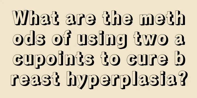 What are the methods of using two acupoints to cure breast hyperplasia?