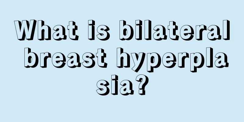 What is bilateral breast hyperplasia?