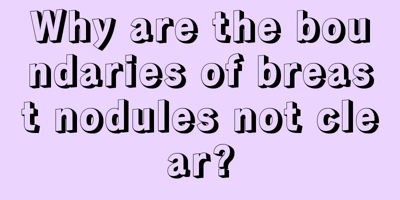 Why are the boundaries of breast nodules not clear?