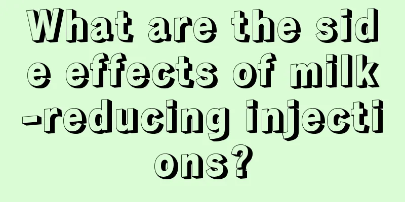 What are the side effects of milk-reducing injections?