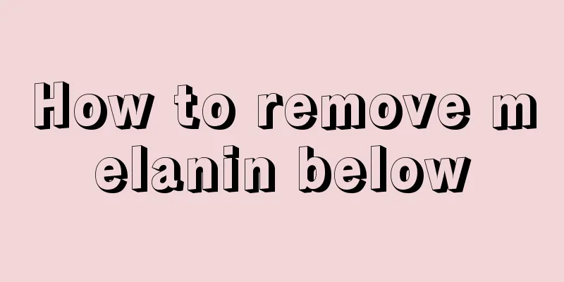 How to remove melanin below