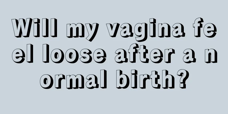 Will my vagina feel loose after a normal birth?