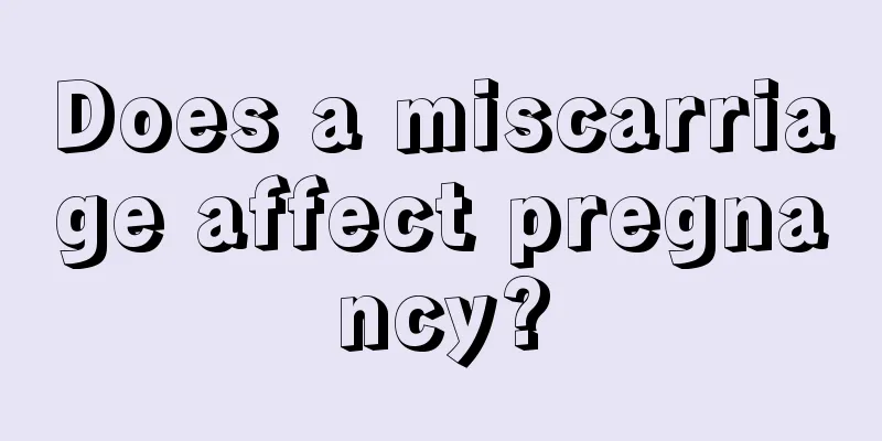 Does a miscarriage affect pregnancy?