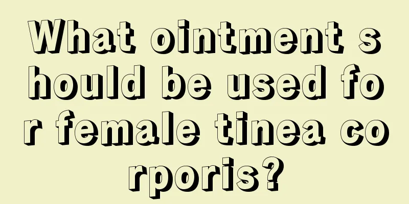 What ointment should be used for female tinea corporis?