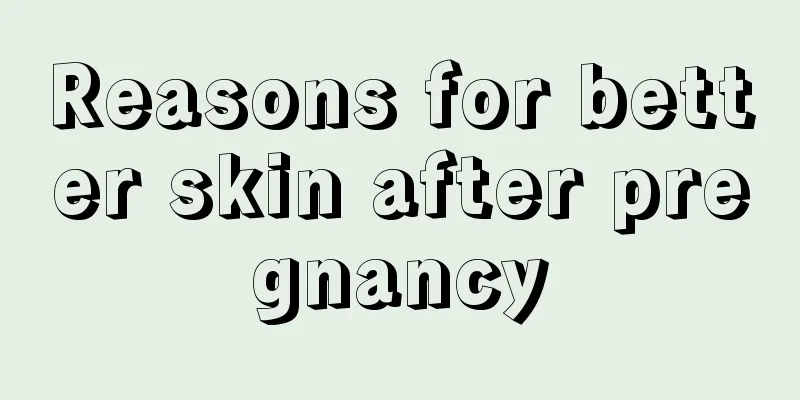 Reasons for better skin after pregnancy