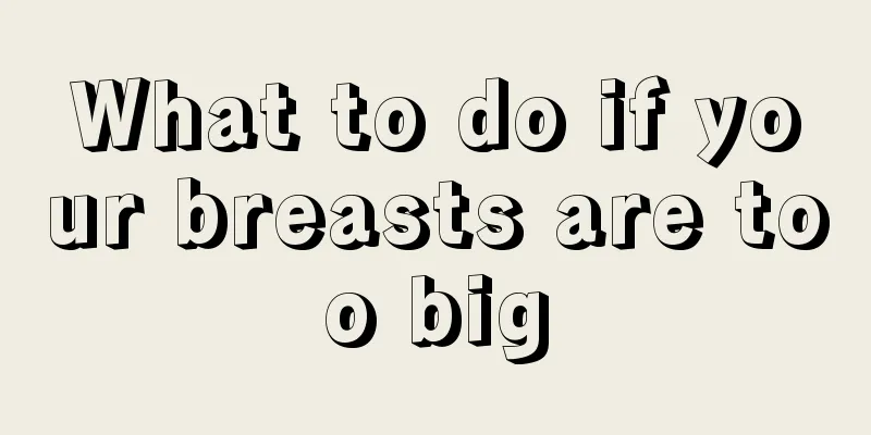 What to do if your breasts are too big