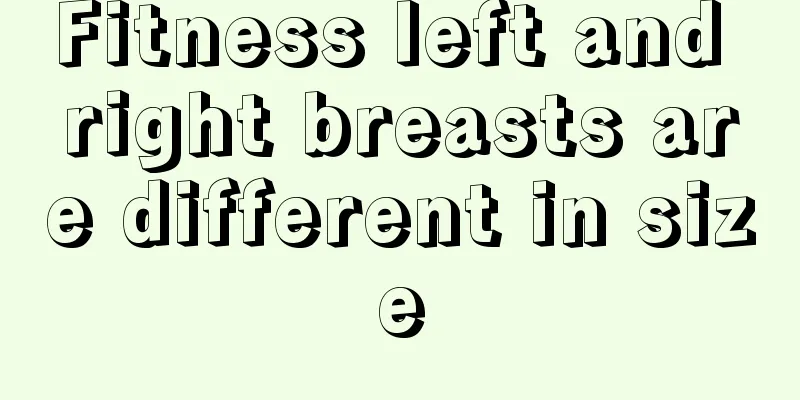 Fitness left and right breasts are different in size