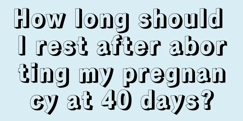 How long should I rest after aborting my pregnancy at 40 days?