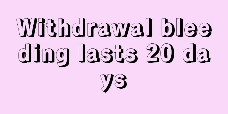 Withdrawal bleeding lasts 20 days