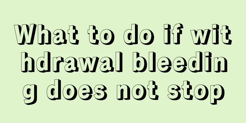 What to do if withdrawal bleeding does not stop