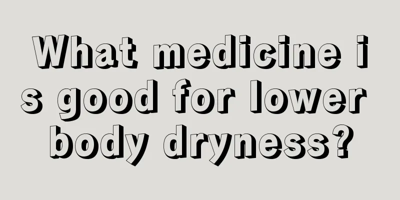 What medicine is good for lower body dryness?