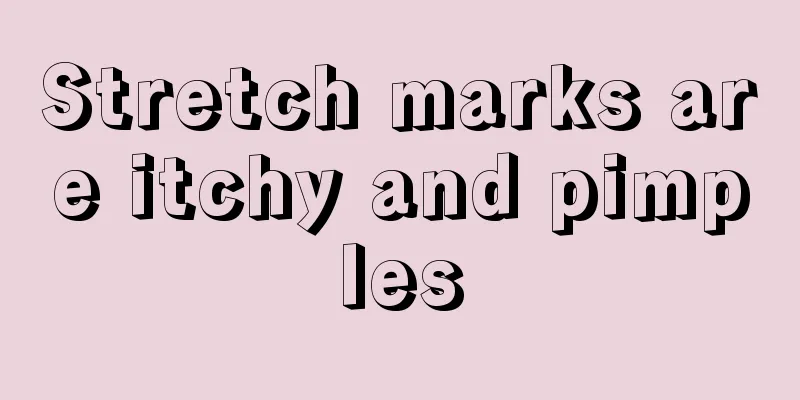 Stretch marks are itchy and pimples