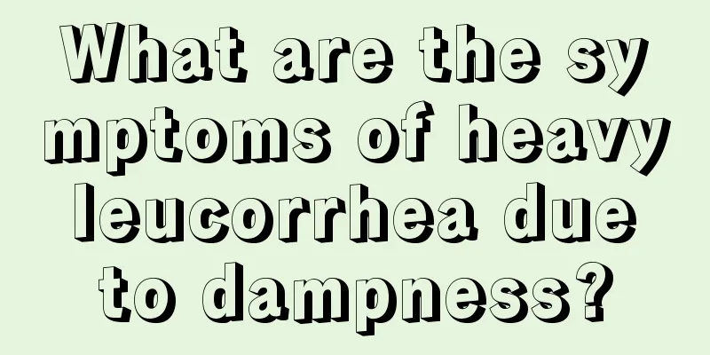 What are the symptoms of heavy leucorrhea due to dampness?