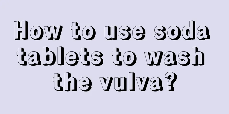 How to use soda tablets to wash the vulva?