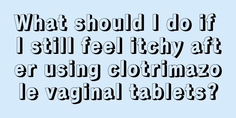 What should I do if I still feel itchy after using clotrimazole vaginal tablets?