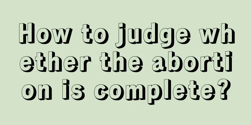 How to judge whether the abortion is complete?