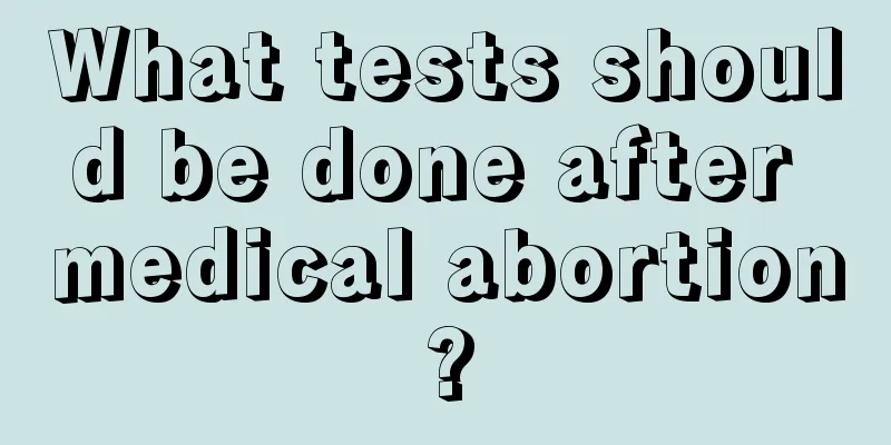 What tests should be done after medical abortion?