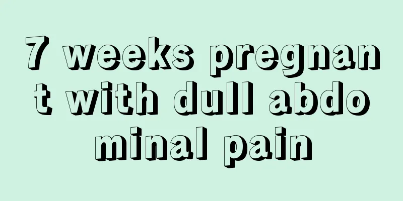 7 weeks pregnant with dull abdominal pain