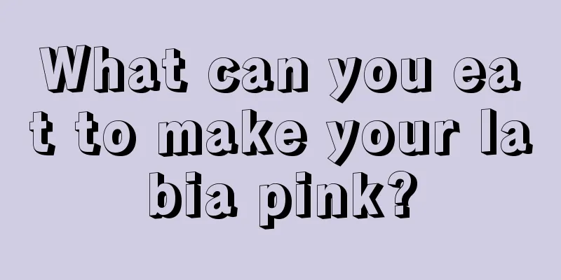 What can you eat to make your labia pink?