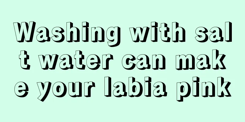 Washing with salt water can make your labia pink