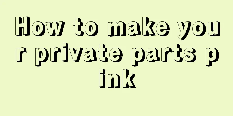 How to make your private parts pink