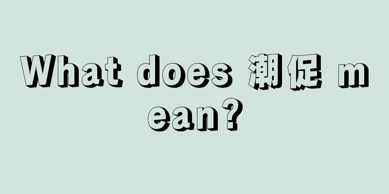 What does 潮促 mean?