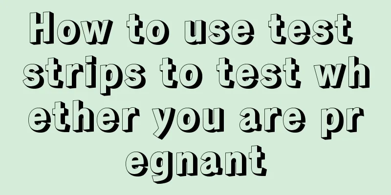 How to use test strips to test whether you are pregnant