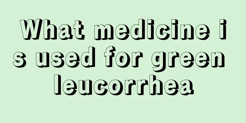 What medicine is used for green leucorrhea