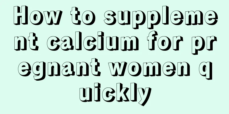 How to supplement calcium for pregnant women quickly