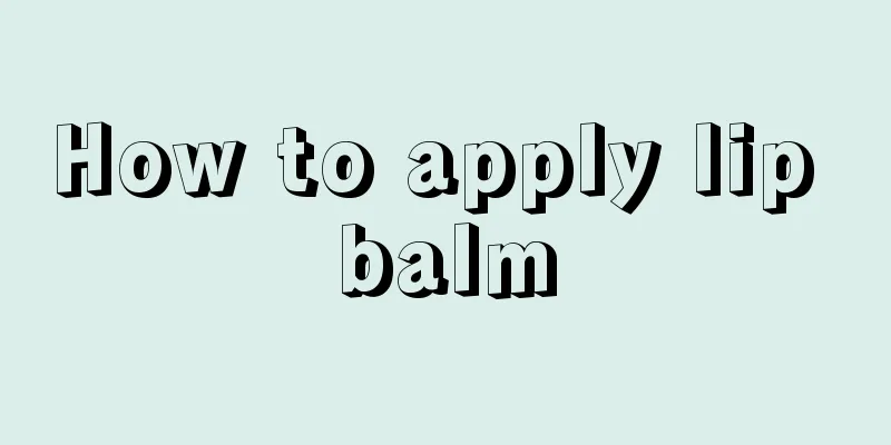 How to apply lip balm