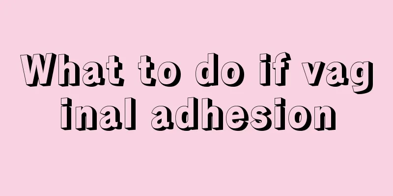 What to do if vaginal adhesion