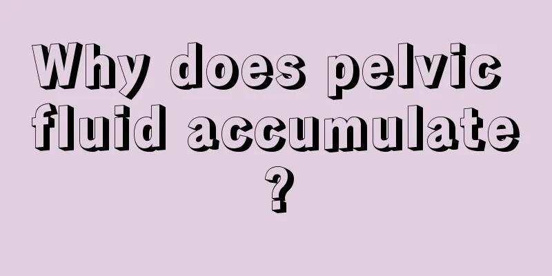 Why does pelvic fluid accumulate?