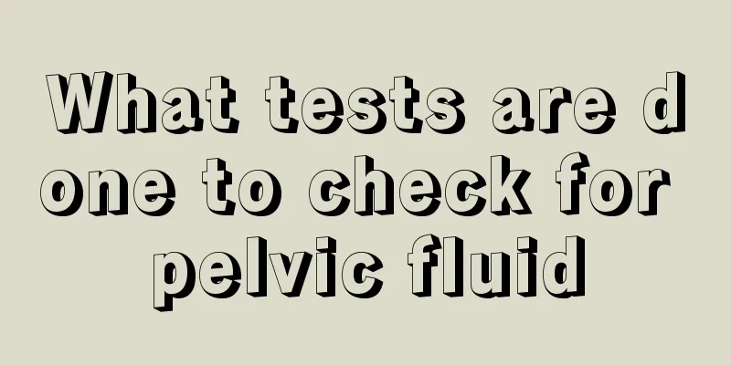 What tests are done to check for pelvic fluid