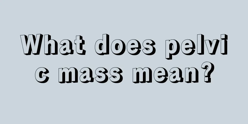 What does pelvic mass mean?