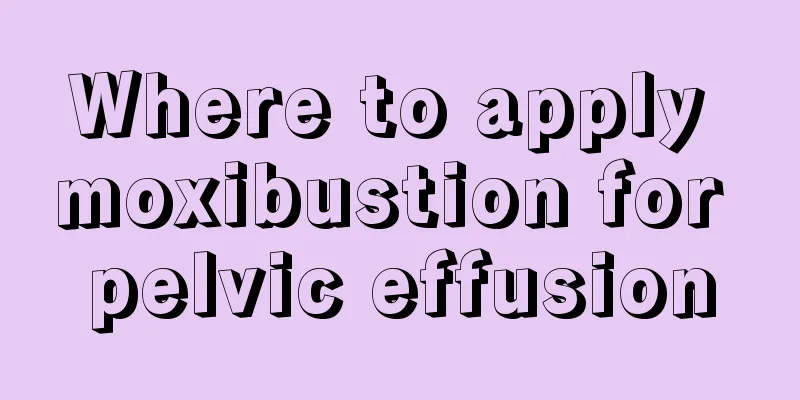 Where to apply moxibustion for pelvic effusion