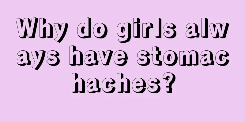 Why do girls always have stomachaches?