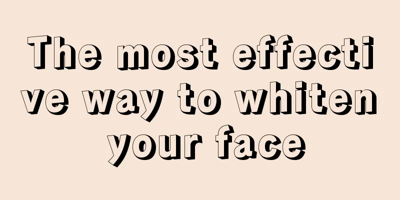 The most effective way to whiten your face