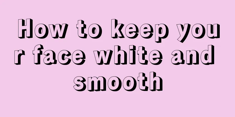 How to keep your face white and smooth