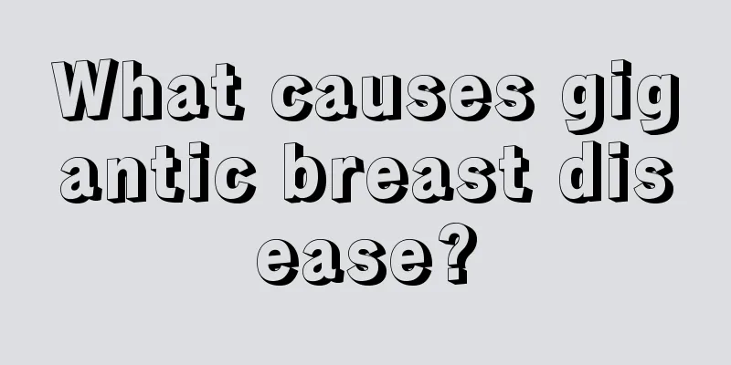 What causes gigantic breast disease?