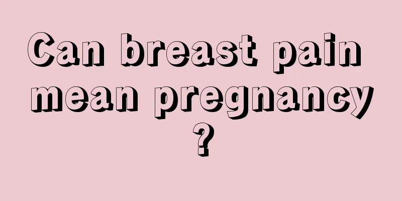 Can breast pain mean pregnancy?