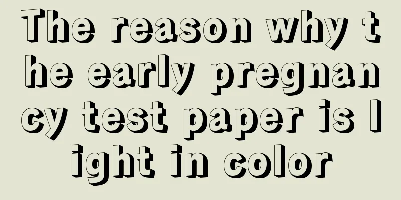 The reason why the early pregnancy test paper is light in color