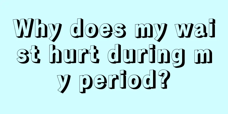 Why does my waist hurt during my period?