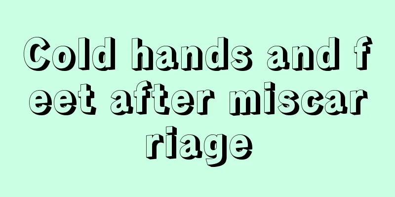 Cold hands and feet after miscarriage