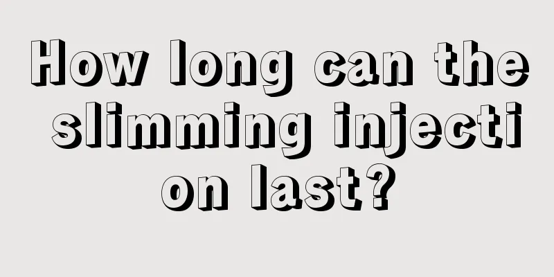 How long can the slimming injection last?