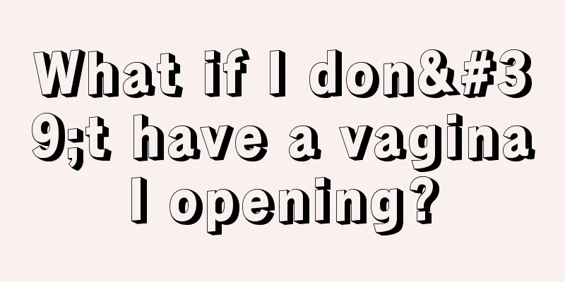 What if I don't have a vaginal opening?