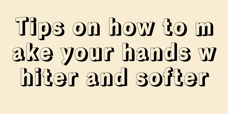 Tips on how to make your hands whiter and softer