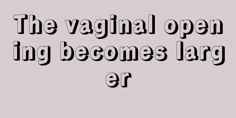 The vaginal opening becomes larger