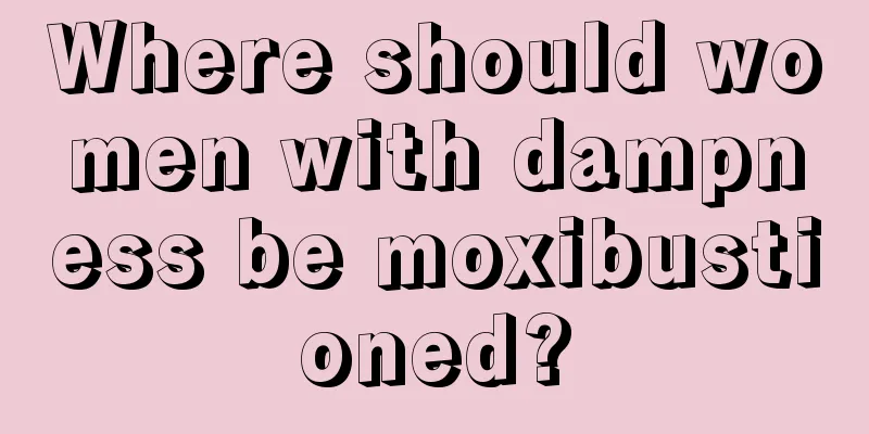 Where should women with dampness be moxibustioned?