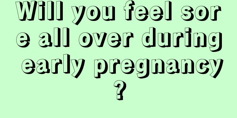 Will you feel sore all over during early pregnancy?