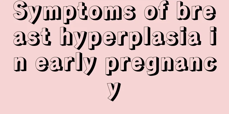 Symptoms of breast hyperplasia in early pregnancy